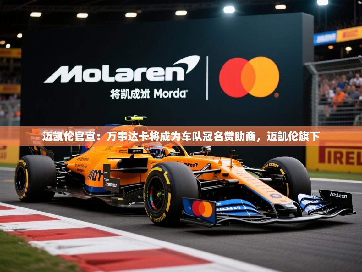 2025爱游戏体育在线官网迈凯伦官宣:万事达卡将成为车队冠名赞助商,迈凯伦旗下 第2张