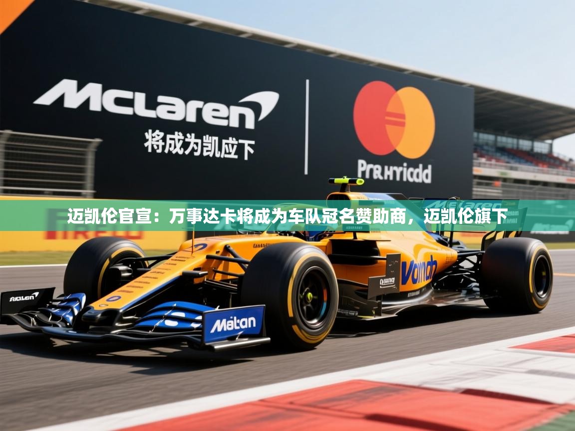 2025爱游戏体育在线官网迈凯伦官宣:万事达卡将成为车队冠名赞助商,迈凯伦旗下 第3张