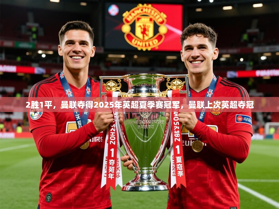 2025爱游戏体育ios版2胜1平，曼联夺得2025年英超夏季赛冠军，曼联上次英超夺冠  第3张